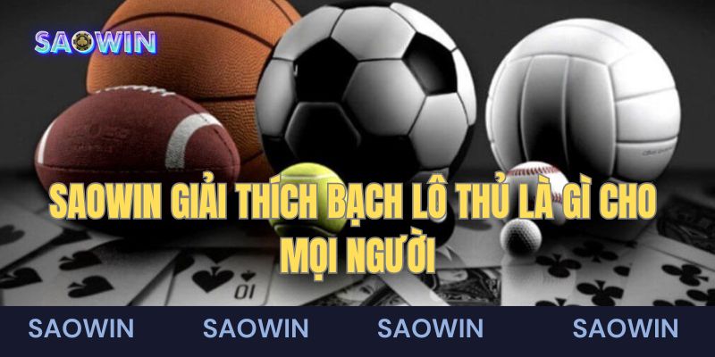 Saowin giải đáp bạch lô thủ là gì cho mọi người 